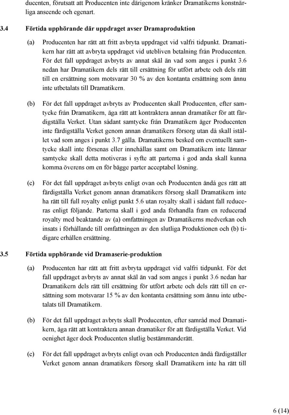 Dramatikern har rätt att avbryta uppdraget vid utebliven betalning från Producenten. För det fall uppdraget avbryts av annat skäl än vad som anges i punkt 3.