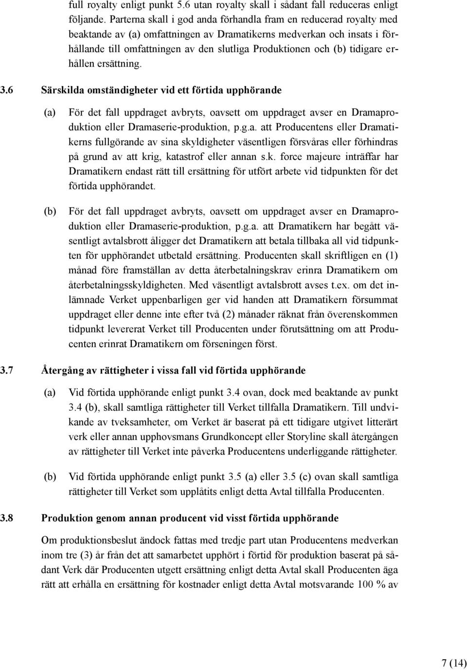 tidigare erhållen ersättning. 3.6 Särskilda omständigheter vid ett förtida upphörande För det fall uppdraget avbryts, oavsett om uppdraget avser en Dramaproduktion eller Dramaserie-produktion, p.g.a. att Producentens eller Dramatikerns fullgörande av sina skyldigheter väsentligen försvåras eller förhindras på grund av att krig, katastrof eller annan s.