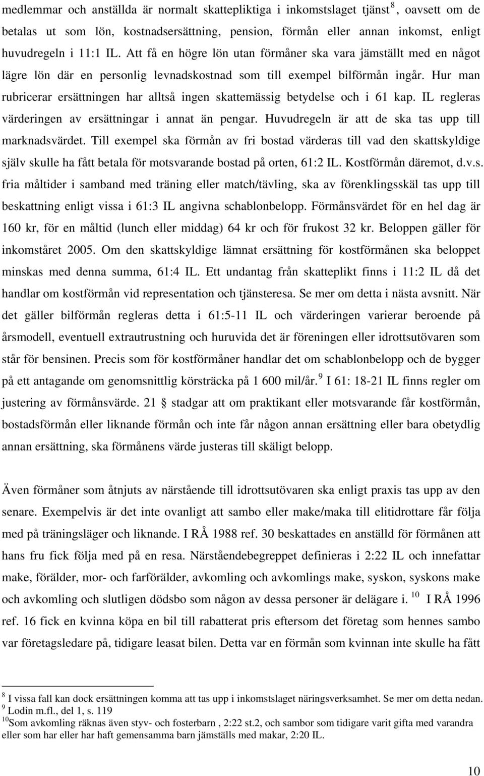 Hur man rubricerar ersättningen har alltså ingen skattemässig betydelse och i 61 kap. IL regleras värderingen av ersättningar i annat än pengar. Huvudregeln är att de ska tas upp till marknadsvärdet.