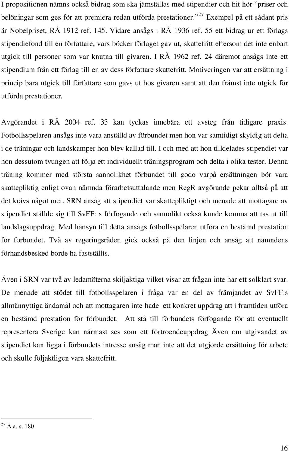 55 ett bidrag ur ett förlags stipendiefond till en författare, vars böcker förlaget gav ut, skattefritt eftersom det inte enbart utgick till personer som var knutna till givaren. I RÅ 1962 ref.