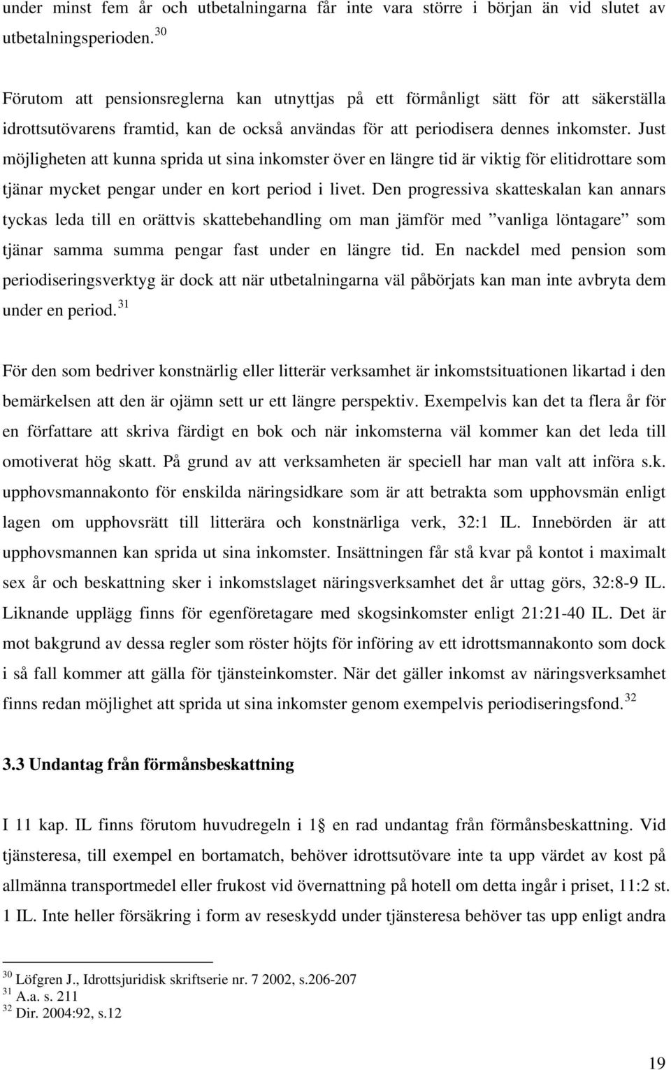 Just möjligheten att kunna sprida ut sina inkomster över en längre tid är viktig för elitidrottare som tjänar mycket pengar under en kort period i livet.