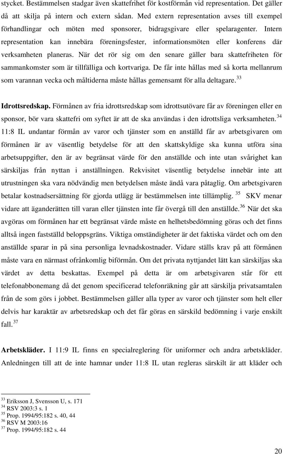 Intern representation kan innebära föreningsfester, informationsmöten eller konferens där verksamheten planeras.