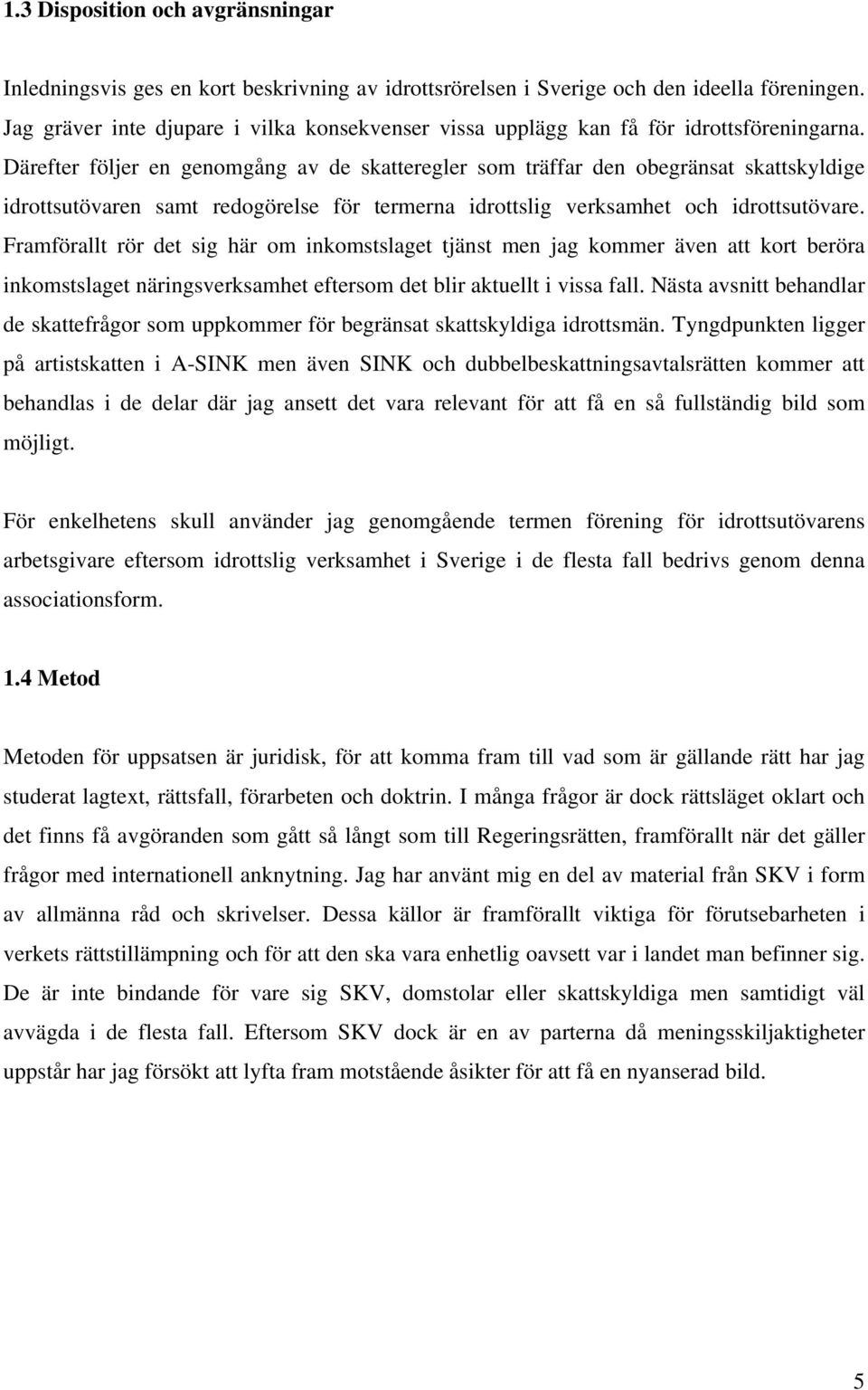 Därefter följer en genomgång av de skatteregler som träffar den obegränsat skattskyldige idrottsutövaren samt redogörelse för termerna idrottslig verksamhet och idrottsutövare.