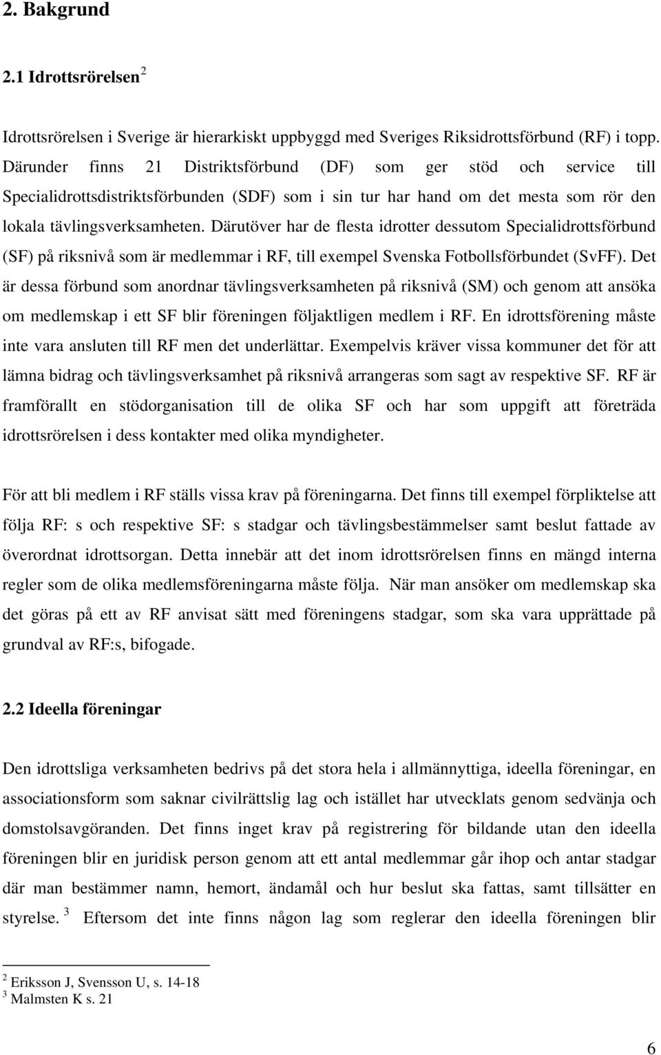 Därutöver har de flesta idrotter dessutom Specialidrottsförbund (SF) på riksnivå som är medlemmar i RF, till exempel Svenska Fotbollsförbundet (SvFF).