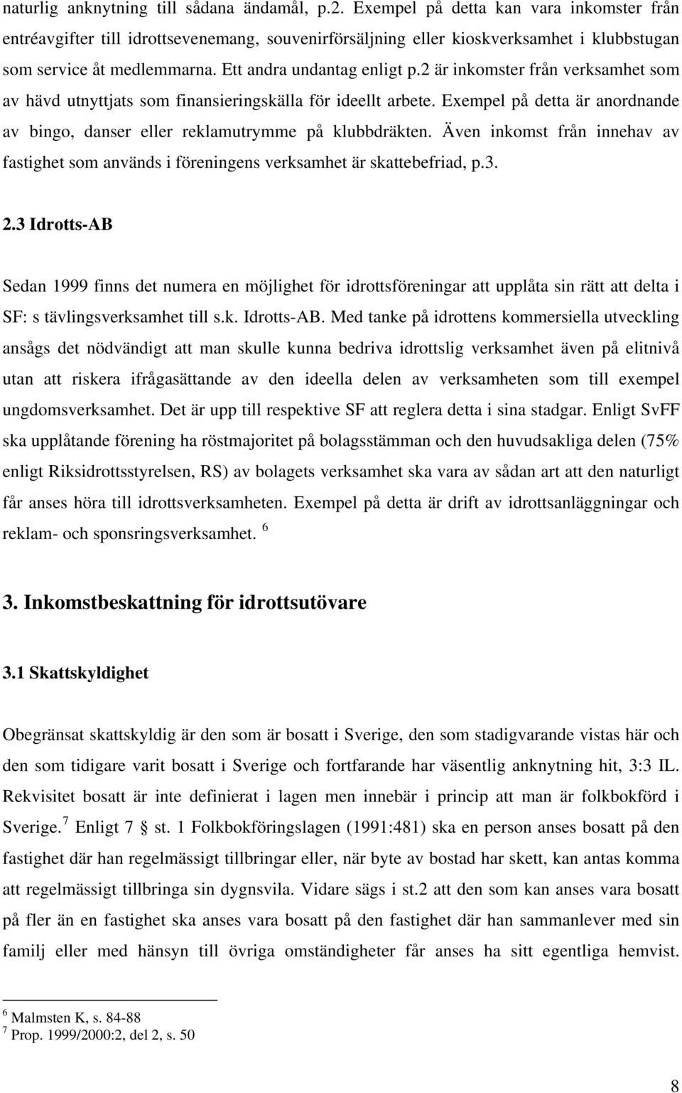 2 är inkomster från verksamhet som av hävd utnyttjats som finansieringskälla för ideellt arbete. Exempel på detta är anordnande av bingo, danser eller reklamutrymme på klubbdräkten.