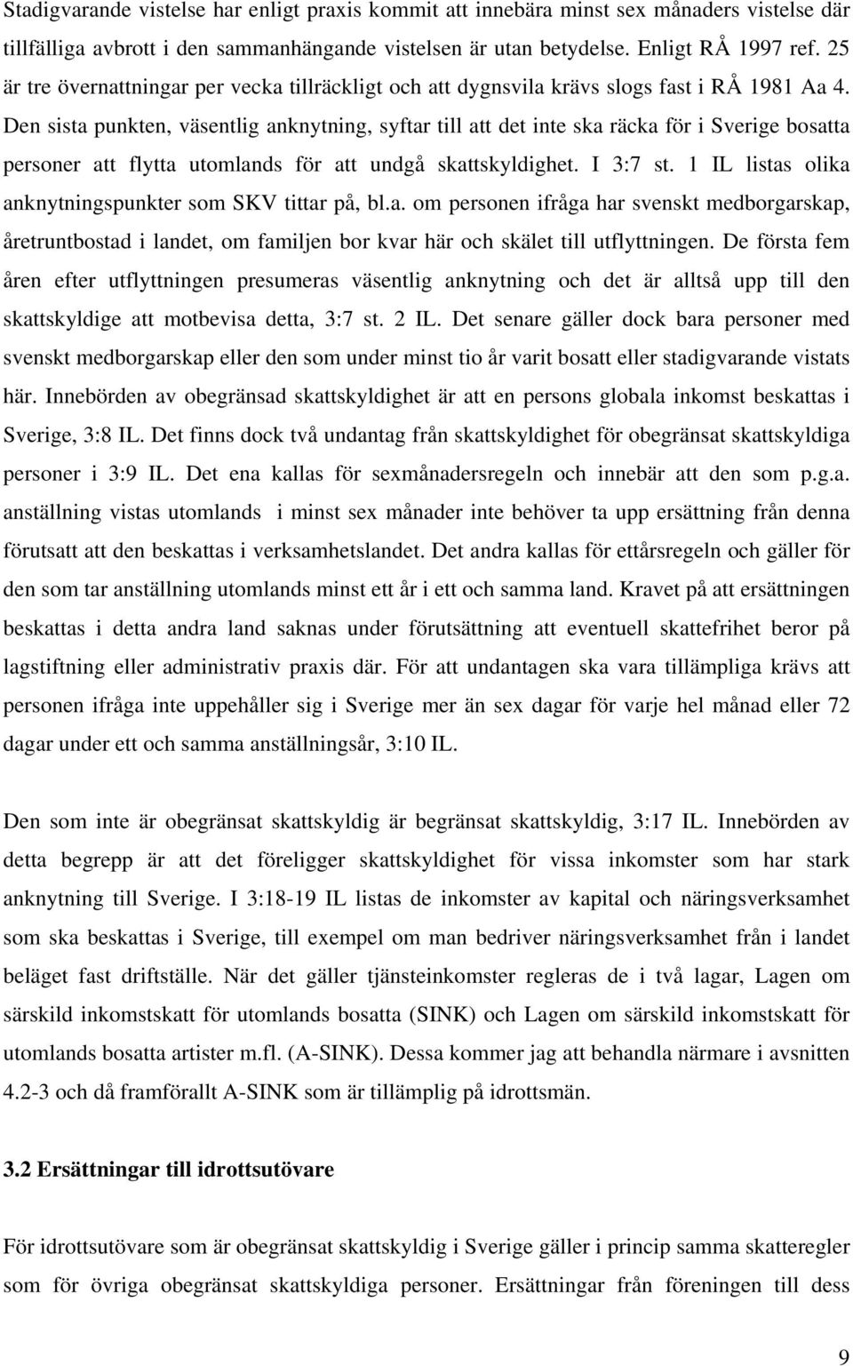 Den sista punkten, väsentlig anknytning, syftar till att det inte ska räcka för i Sverige bosatta personer att flytta utomlands för att undgå skattskyldighet. I 3:7 st.