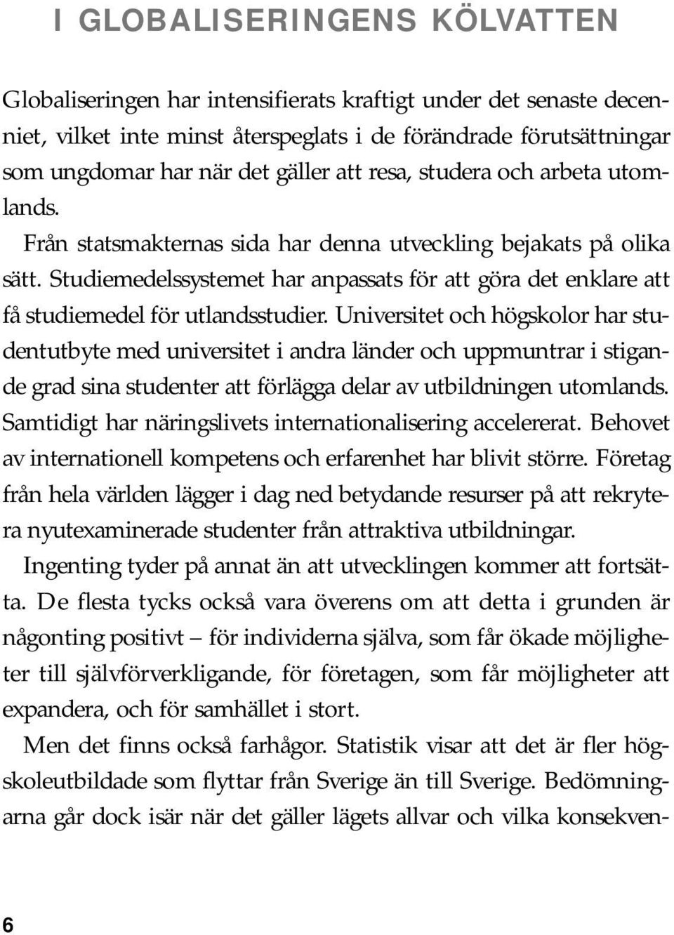 Studiemedelssystemet har anpassats för att göra det enklare att få studiemedel för utlandsstudier.