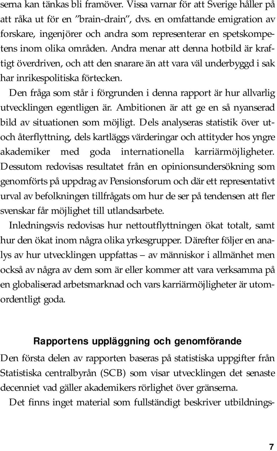 Andra menar att denna hotbild är kraftigt överdriven, och att den snarare än att vara väl underbyggd i sak har inrikespolitiska förtecken.