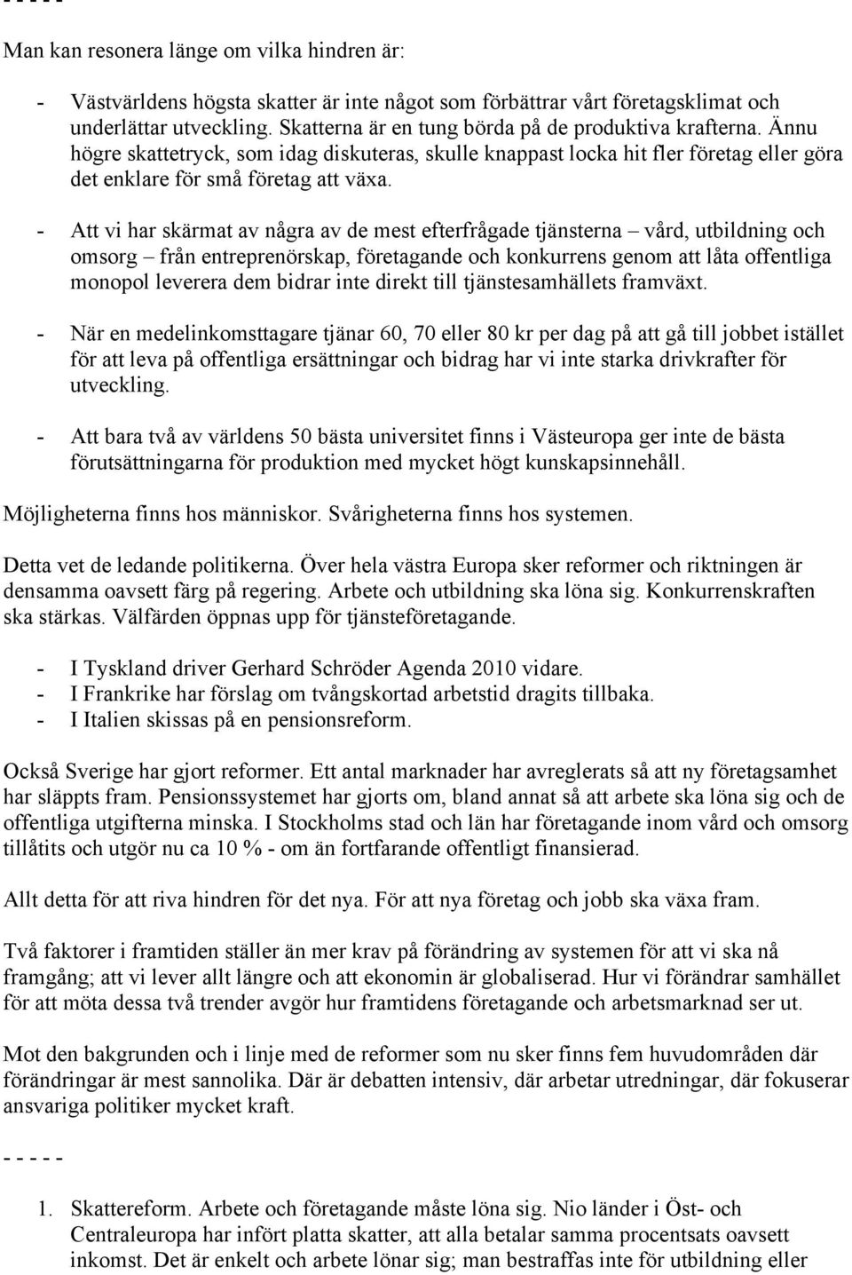 - Att vi har skärmat av några av de mest efterfrågade tjänsterna vård, utbildning och omsorg från entreprenörskap, företagande och konkurrens genom att låta offentliga monopol leverera dem bidrar