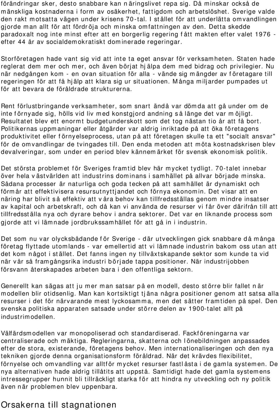 Detta skedde paradoxalt nog inte minst efter att en borgerlig regering fått makten efter valet 1976 - efter 44 år av socialdemokratiskt dominerade regeringar.