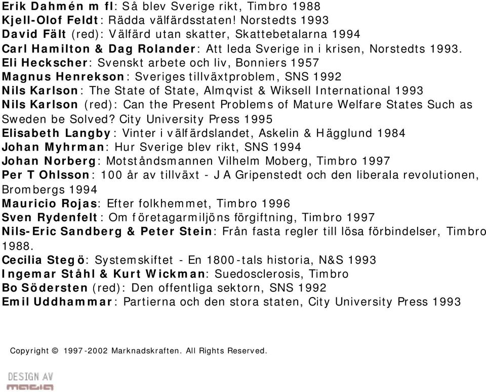 Eli Heckscher: Svenskt arbete och liv, Bonniers 1957 Magnus Henrekson: Sveriges tillväxtproblem, SNS 1992 Nils Karlson: The State of State, Almqvist & Wiksell International 1993 Nils Karlson (red):