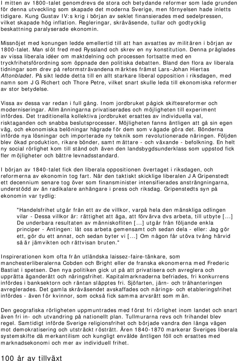 Missnöjet med konungen ledde emellertid till att han avsattes av militären i början av 1800-talet. Man slöt fred med Ryssland och skrev en ny konstitution.