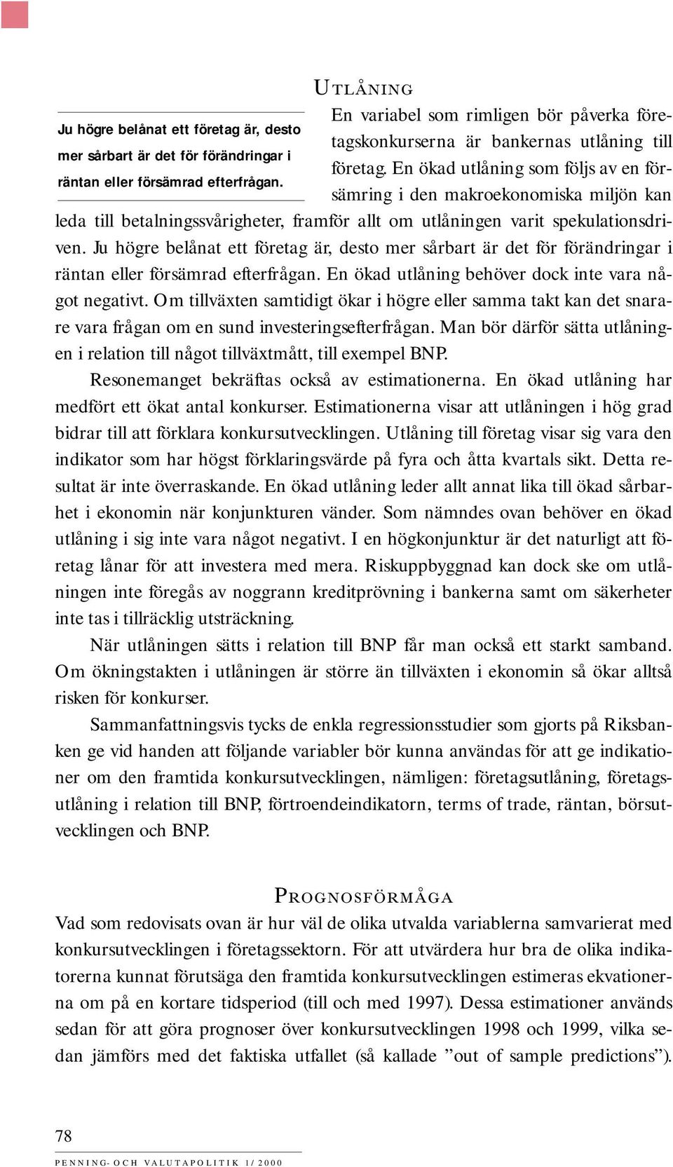 Ju högre belånat ett företag är, desto mer sårbart är det för förändringar i räntan eller försämrad efterfrågan. En ökad utlåning behöver dock inte vara något negativt.