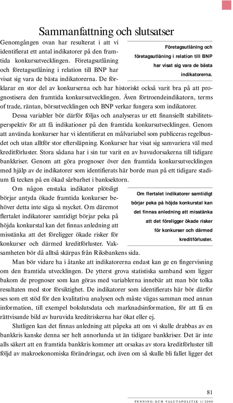 De förklarar en stor del av konkurserna och har historiskt också varit bra på att prognostisera den framtida konkursutvecklingen.