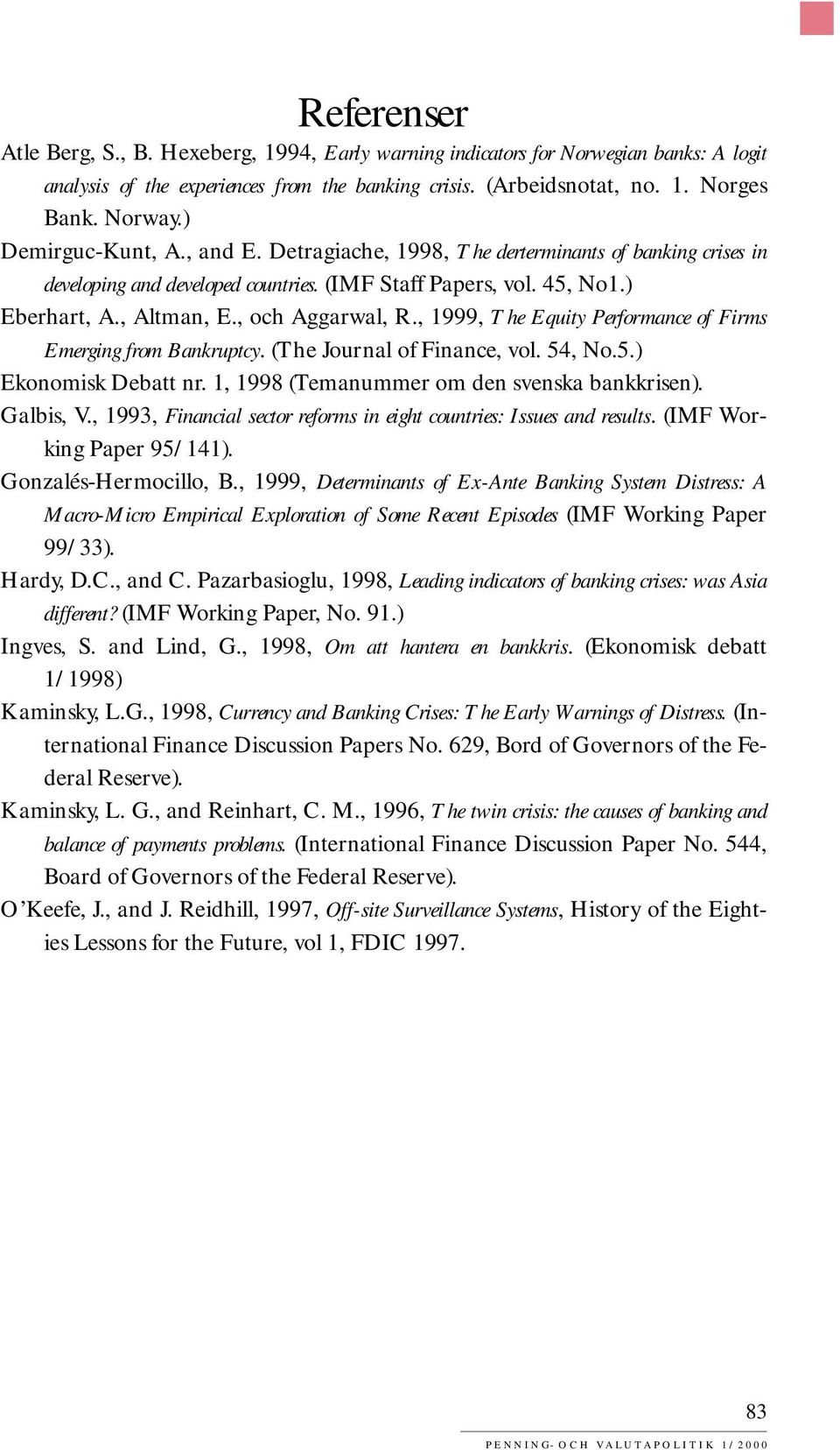 , 1999, The Equity Performance of Firms Emerging from Bankruptcy. (The Journal of Finance, vol. 54, No.5.) Ekonomisk Debatt nr. 1, 1998 (Temanummer om den svenska bankkrisen). Galbis, V.