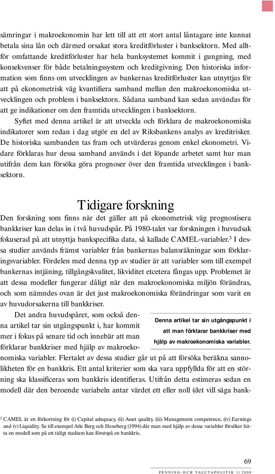 Den historiska information som finns om utvecklingen av bankernas kreditförluster kan utnyttjas för att på ekonometrisk väg kvantifiera samband mellan den makroekonomiska utvecklingen och problem i