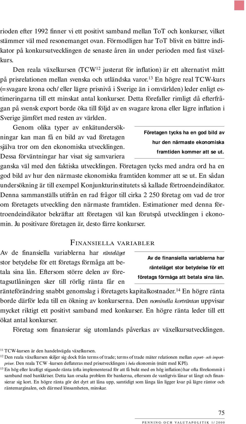 Den reala växelkursen (TCW 12 justerat för inflation) är ett alternativt mått på prisrelationen mellan svenska och utländska varor.