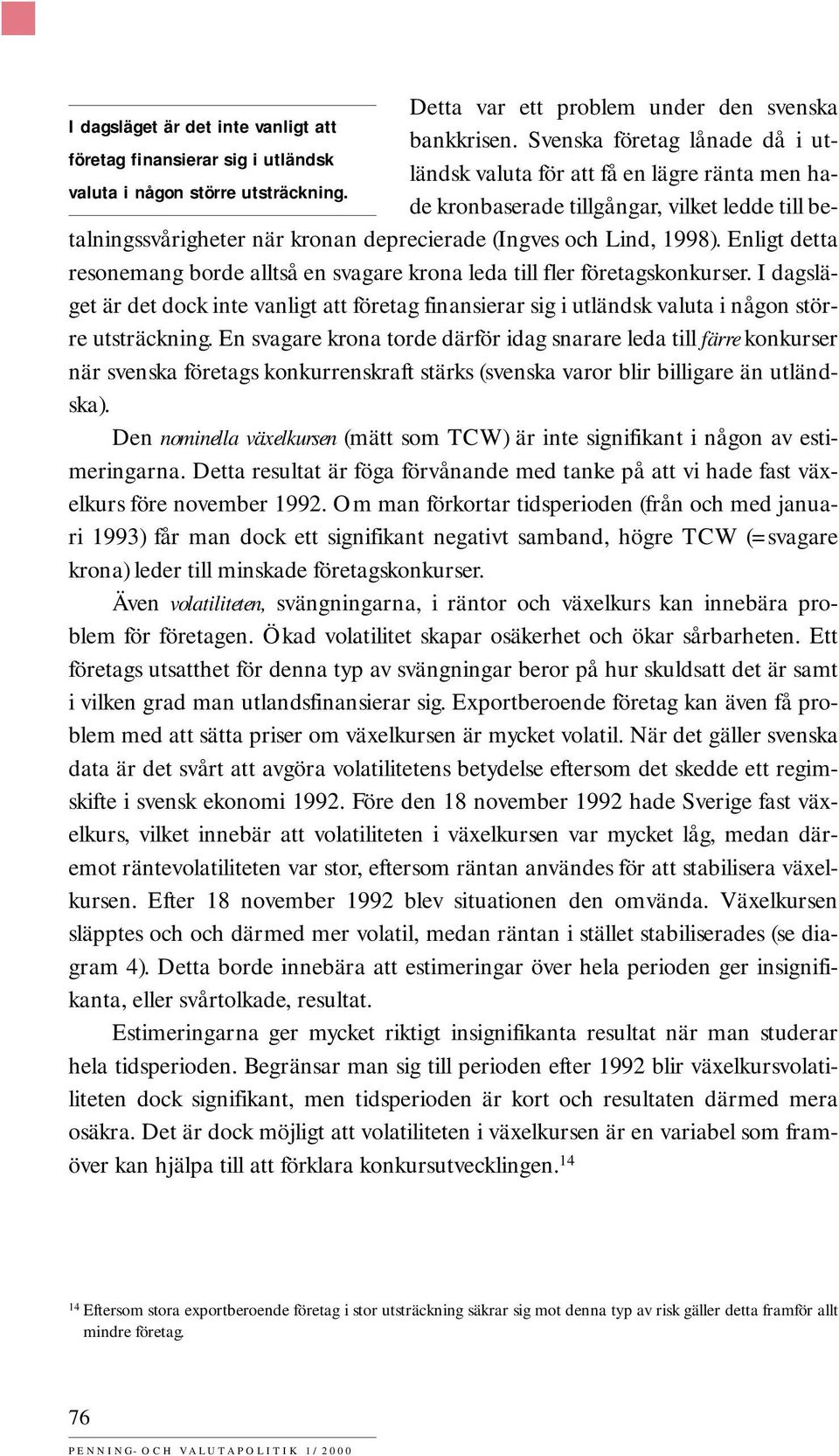 de kronbaserade tillgångar, vilket ledde till betalningssvårigheter när kronan deprecierade (Ingves och Lind, 1998).