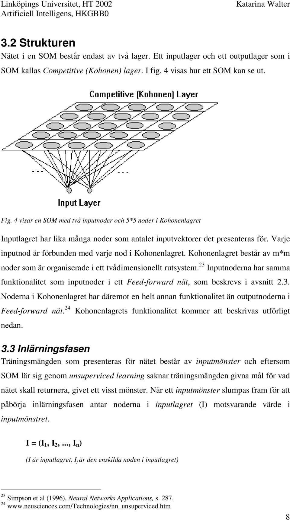 Varje inputnod är förbunden med varje nod i Kohonenlagret. Kohonenlagret består av m*m noder som är organiserade i ett tvådimensionellt rutsystem.