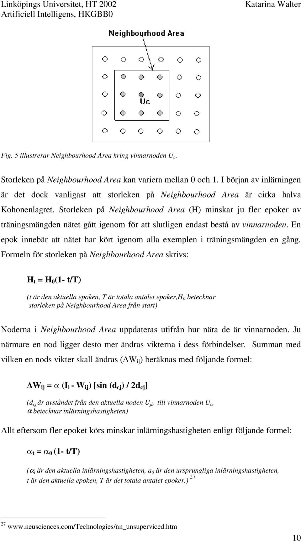 Storleken på Neighbourhood Area (H) minskar ju fler epoker av träningsmängden nätet gått igenom för att slutligen endast bestå av vinnarnoden.