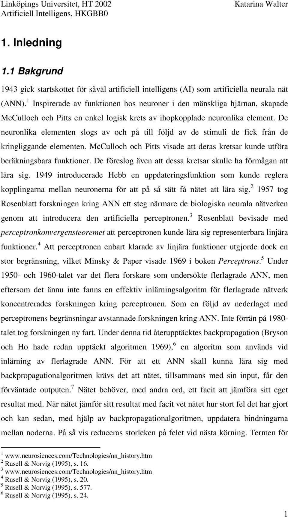 De neuronlika elementen slogs av och på till följd av de stimuli de fick från de kringliggande elementen. McCulloch och Pitts visade att deras kretsar kunde utföra beräkningsbara funktioner.