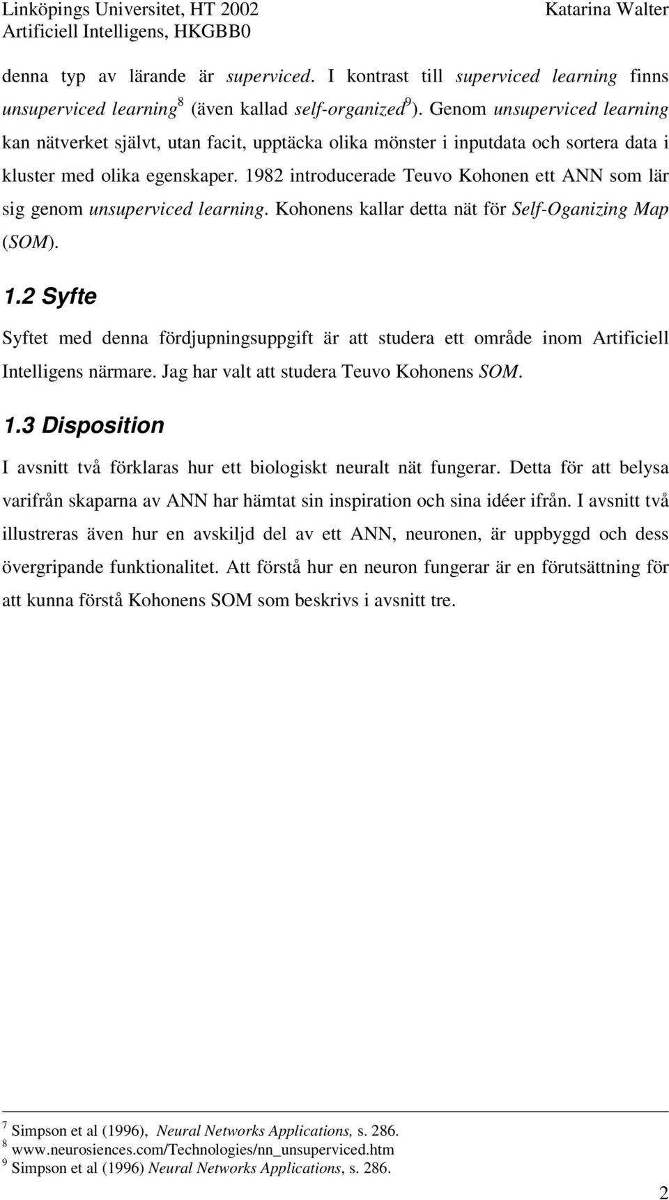 1982 introducerade Teuvo Kohonen ett ANN som lär sig genom unsuperviced learning. Kohonens kallar detta nät för Self-Oganizing Map (SOM). 1.