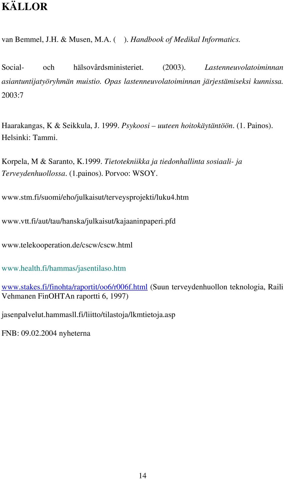(1.painos). Porvoo: WSOY. www.stm.fi/suomi/eho/julkaisut/terveysprojekti/luku4.htm www.vtt.fi/aut/tau/hanska/julkaisut/kajaaninpaperi.pfd www.telekooperation.de/cscw/cscw.html www.health.