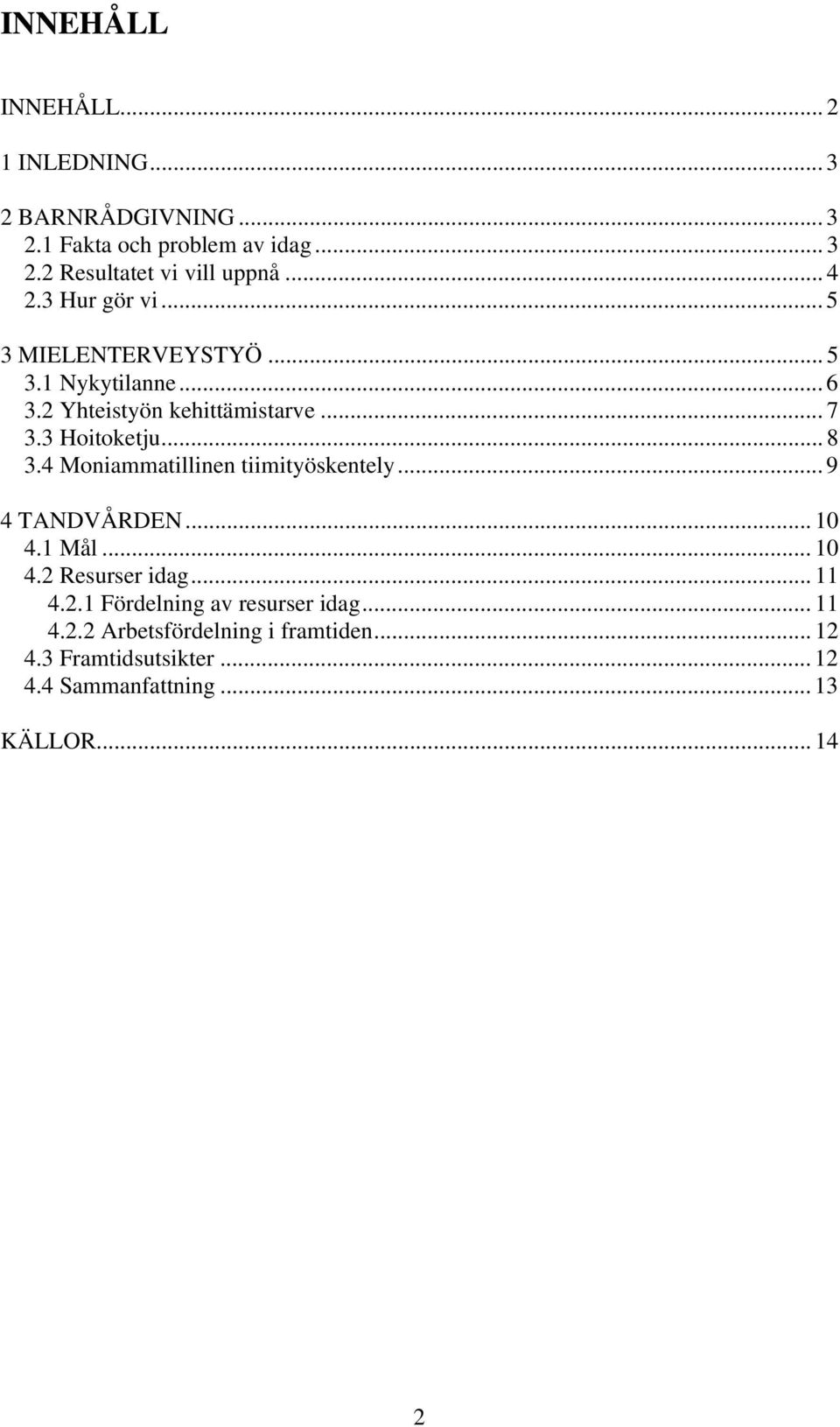 .. 8 3.4 Moniammatillinen tiimityöskentely... 9 4 TANDVÅRDEN... 10 4.1 Mål... 10 4.2 Resurser idag... 11 4.2.1 Fördelning av resurser idag.