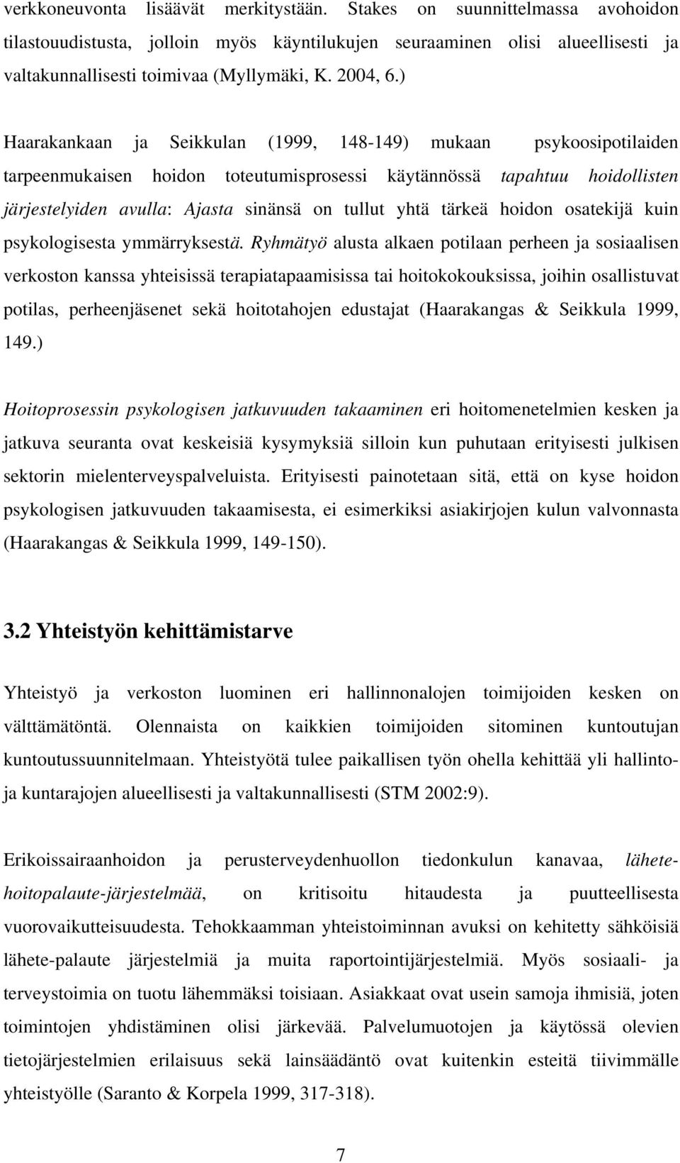 ) Haarakankaan ja Seikkulan (1999, 148-149) mukaan psykoosipotilaiden tarpeenmukaisen hoidon toteutumisprosessi käytännössä tapahtuu hoidollisten järjestelyiden avulla: Ajasta sinänsä on tullut yhtä