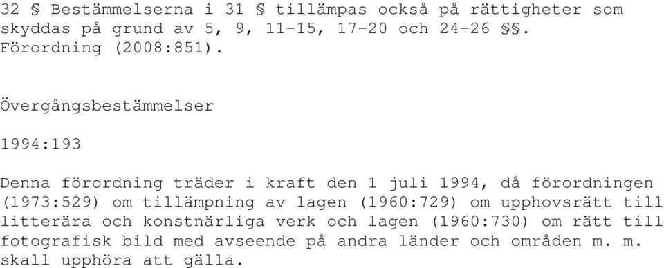 Övergångsbestämmelser 1994:193 Denna förordning träder i kraft den 1 juli 1994, då förordningen