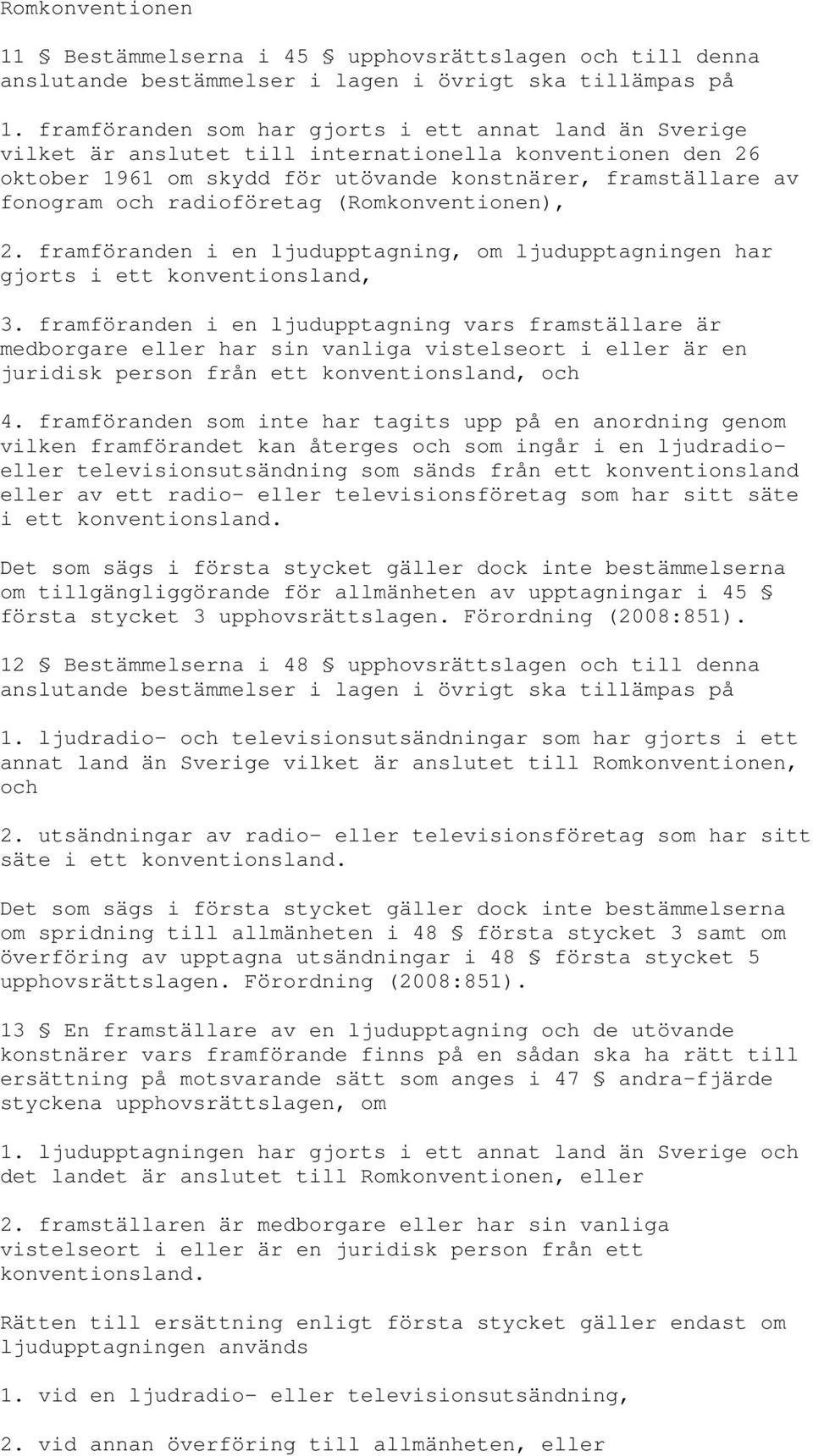 radioföretag (Romkonventionen), 2. framföranden i en ljudupptagning, om ljudupptagningen har gjorts i ett konventionsland, 3.