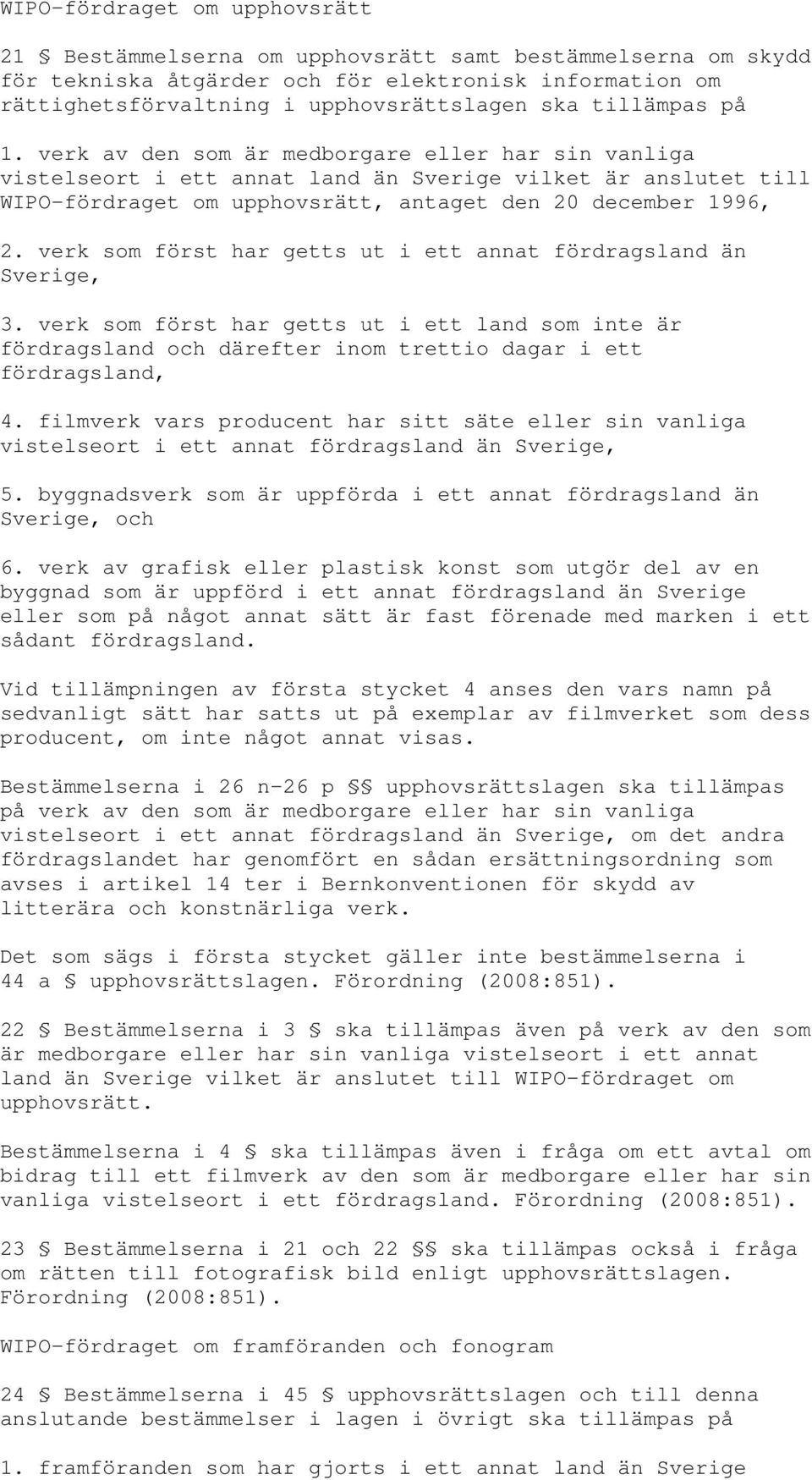 verk som först har getts ut i ett annat fördragsland än Sverige, 3. verk som först har getts ut i ett land som inte är fördragsland och därefter inom trettio dagar i ett fördragsland, 4.