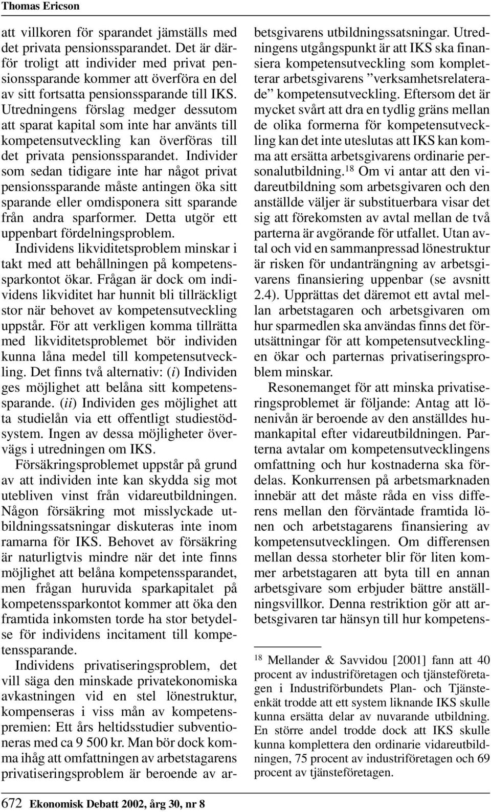 Utredningens förslag medger dessutom att sparat kapital som inte har använts till kompetensutveckling kan överföras till det privata pensionssparandet.