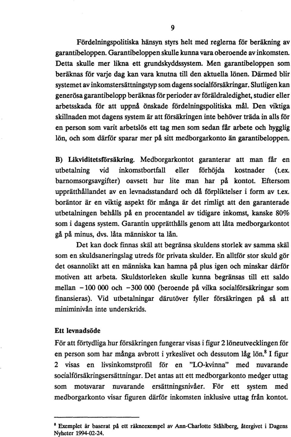 Slutligen kan generösa garantibelopp beräknas för perioder av föräldraledighet, studier eller arbetsskada för att uppnå önskade fördelningspolitiska mål.