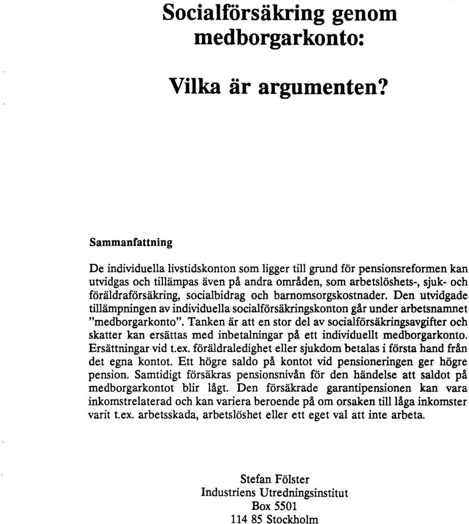 socialbidrag och barnomsorgskostnader. Den utvidgade tillämpningen av individuella socialförsäkringskonton går under arbetsnamnet "medborgarkonto".