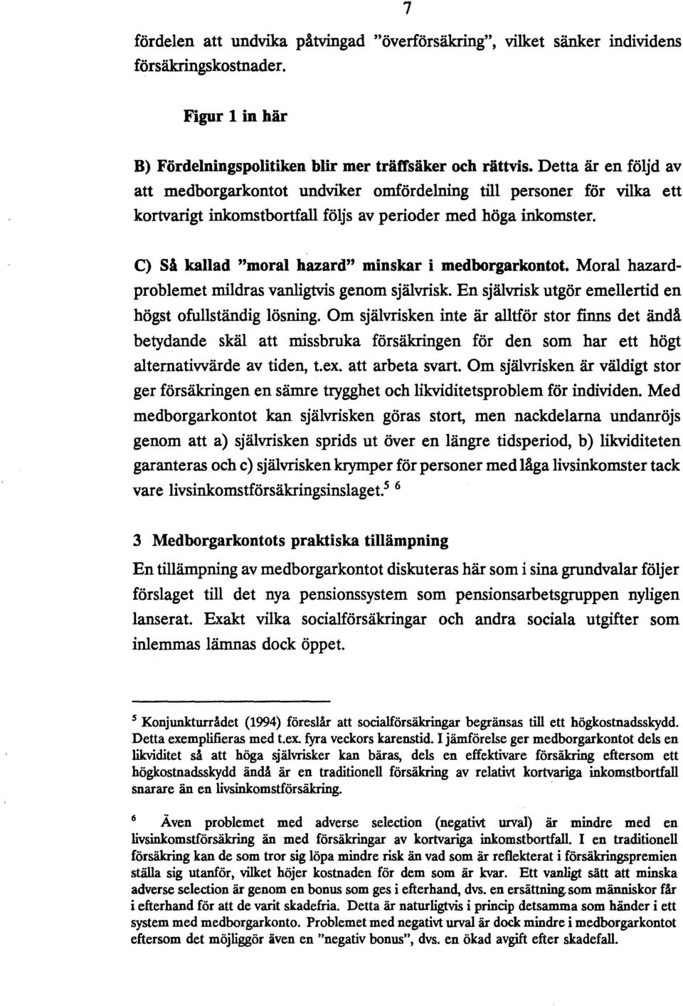 e) Så kallad "moral hazard" minskar i medborgarkontot. Moral hazardproblemet mildras vanligtvis genom självrisk. En självrisk utgör emellertid en högst ofullständig lösning.