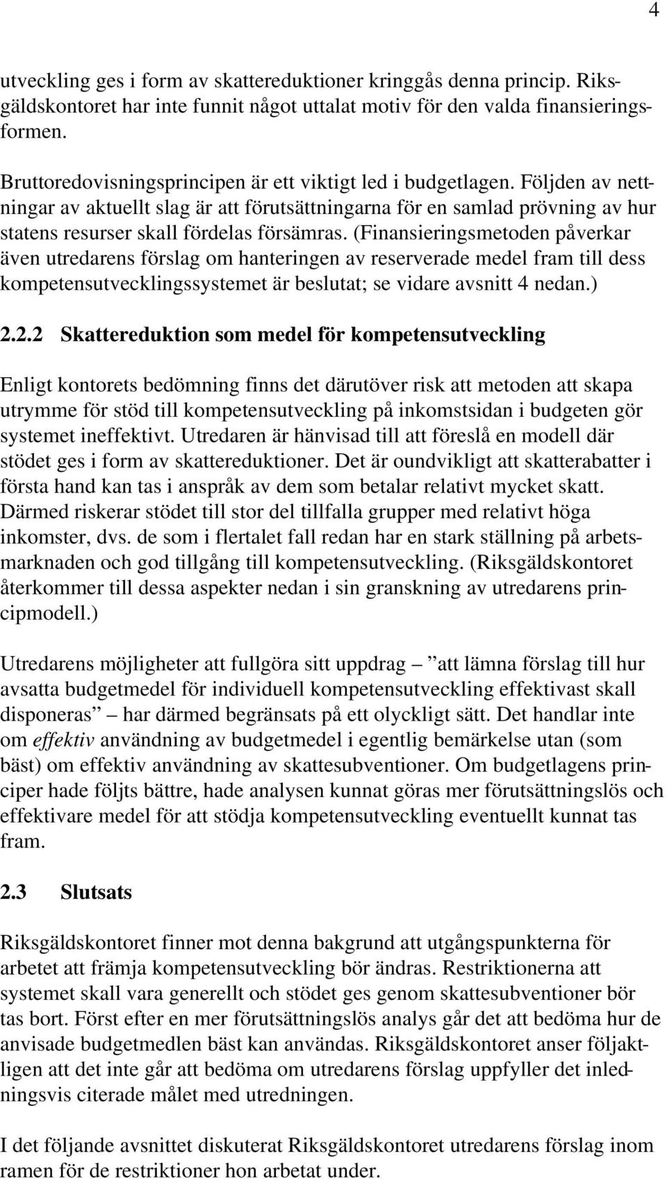 (Finansieringsmetoden påverkar även utredarens förslag om hanteringen av reserverade medel fram till dess kompetensutvecklingssystemet är beslutat; se vidare avsnitt 4 nedan.) 2.