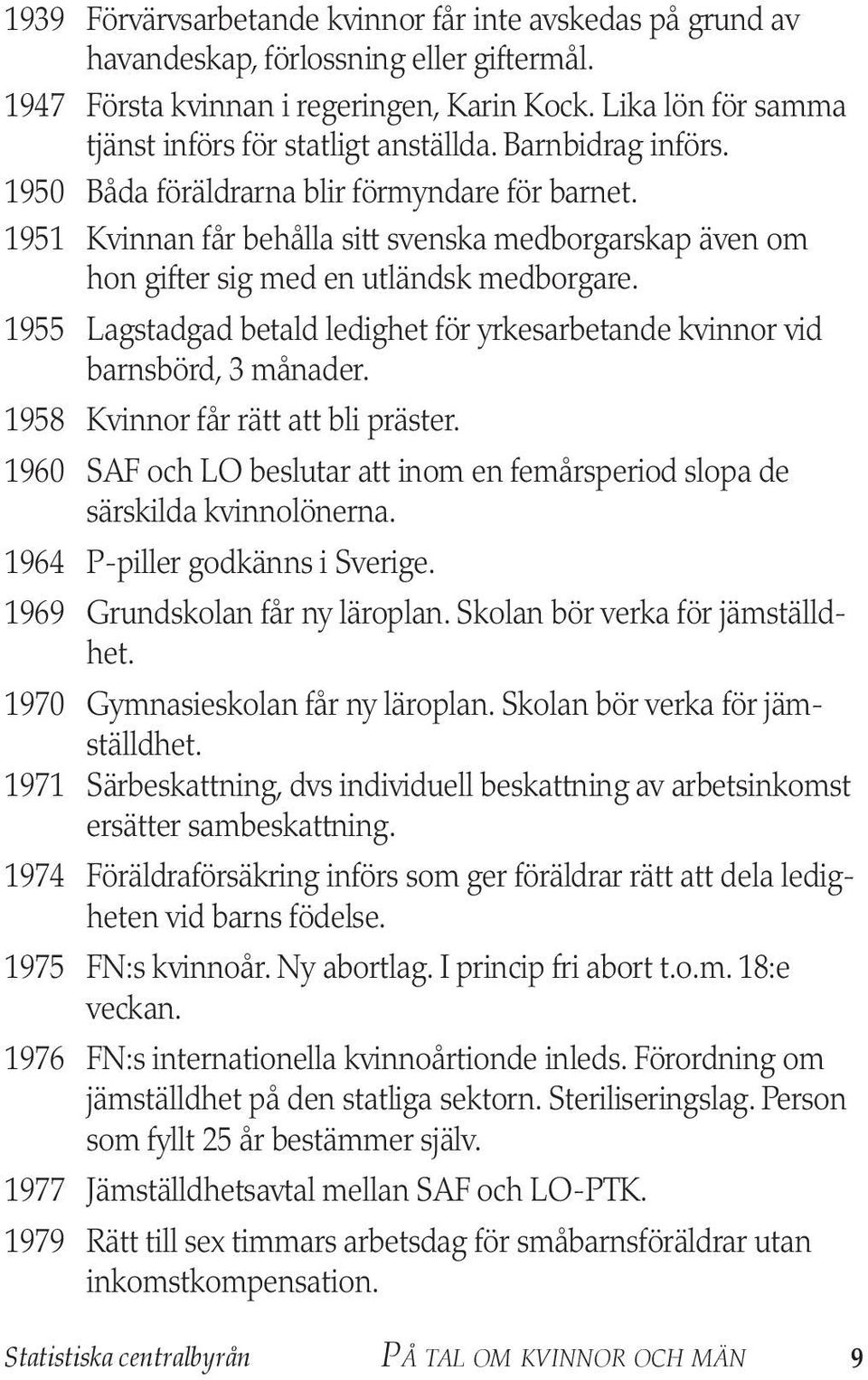 1951 Kvinnan får behålla sitt svenska medborgarskap även om hon gifter sig med en utländsk medborgare. 1955 Lagstadgad betald ledighet för yrkesarbetande kvinnor vid barnsbörd, 3 månader.