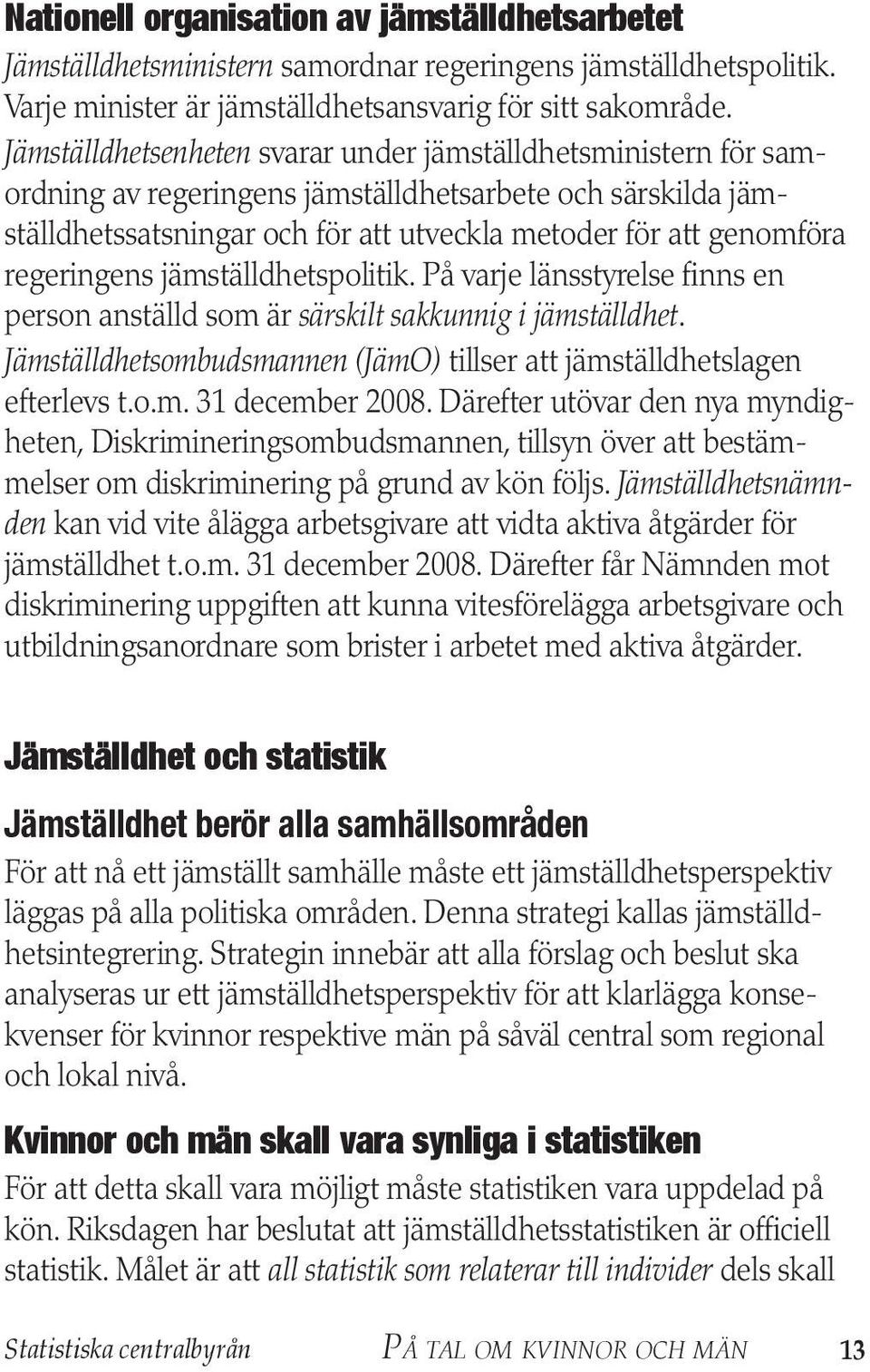 regeringens jämställd hetspolitik. På varje länsstyrelse finns en person anställd som är särskilt sak kunnig i jämställdhet.