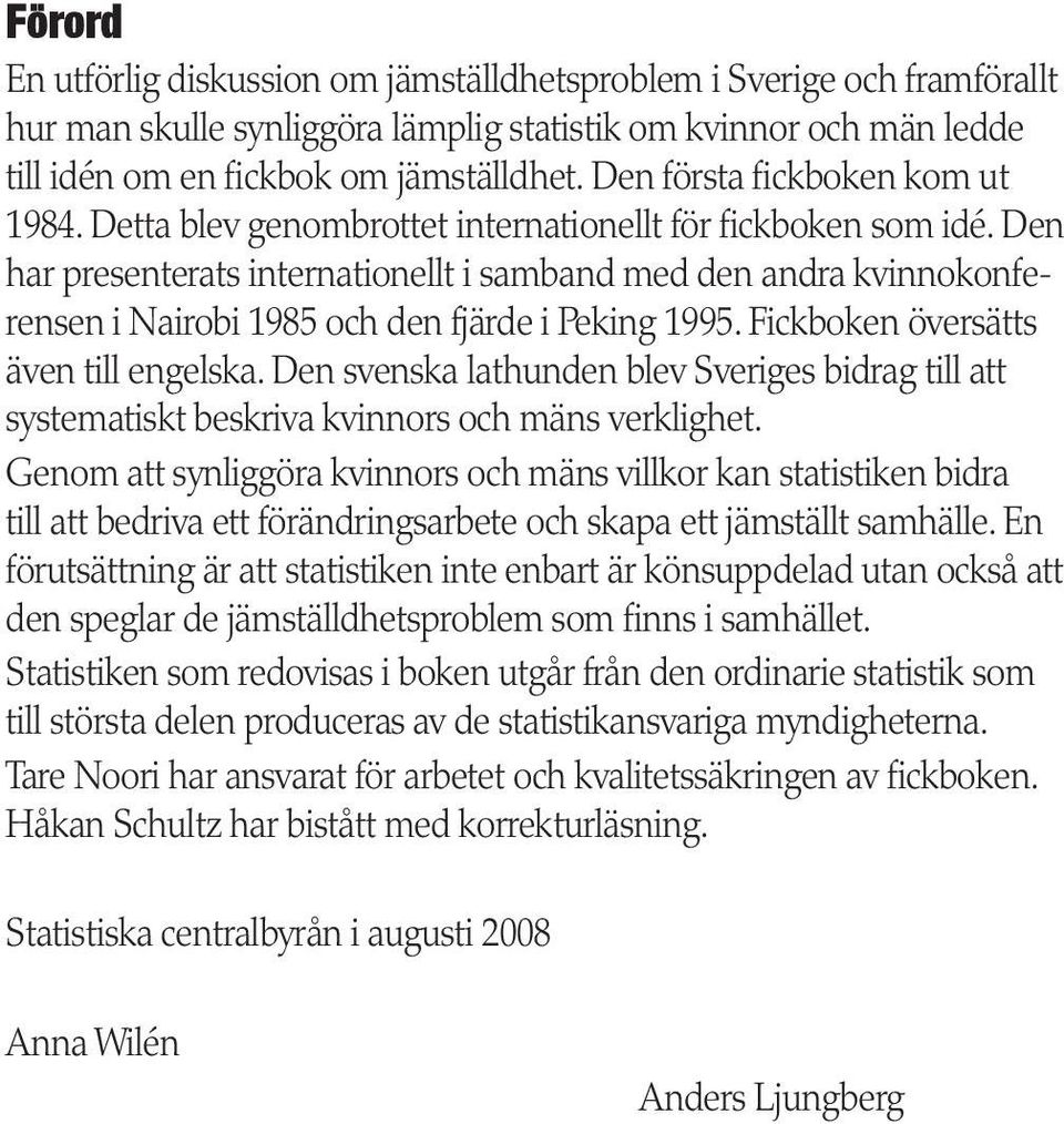 Den har presenterats internationellt i samband med den andra kvinnokonferensen i Nairobi 1985 och den fjärde i Peking 1995. Fickboken översätts även till engelska.