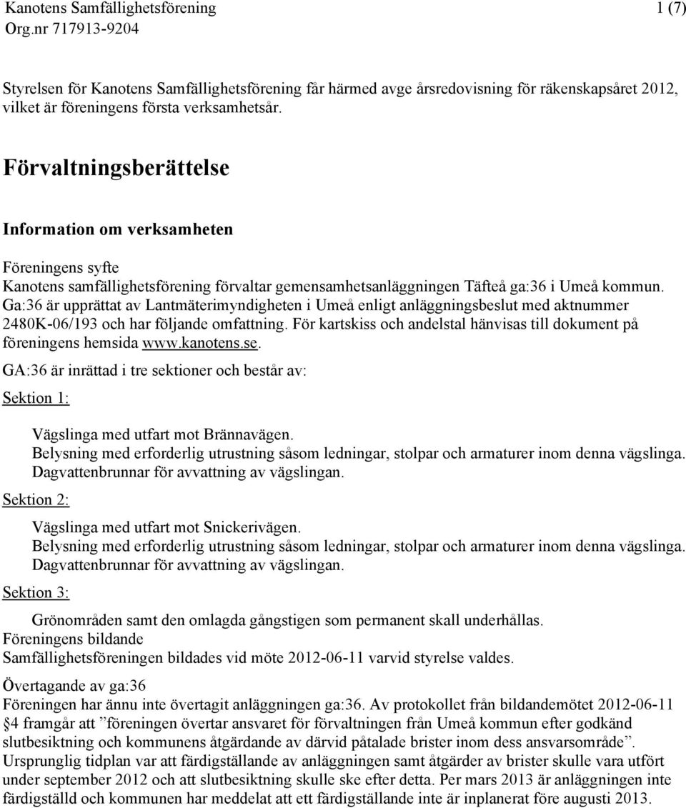 Ga:36 är upprättat av Lantmäterimyndigheten i Umeå enligt anläggningsbeslut med aktnummer 2480K-06/193 och har följande omfattning.