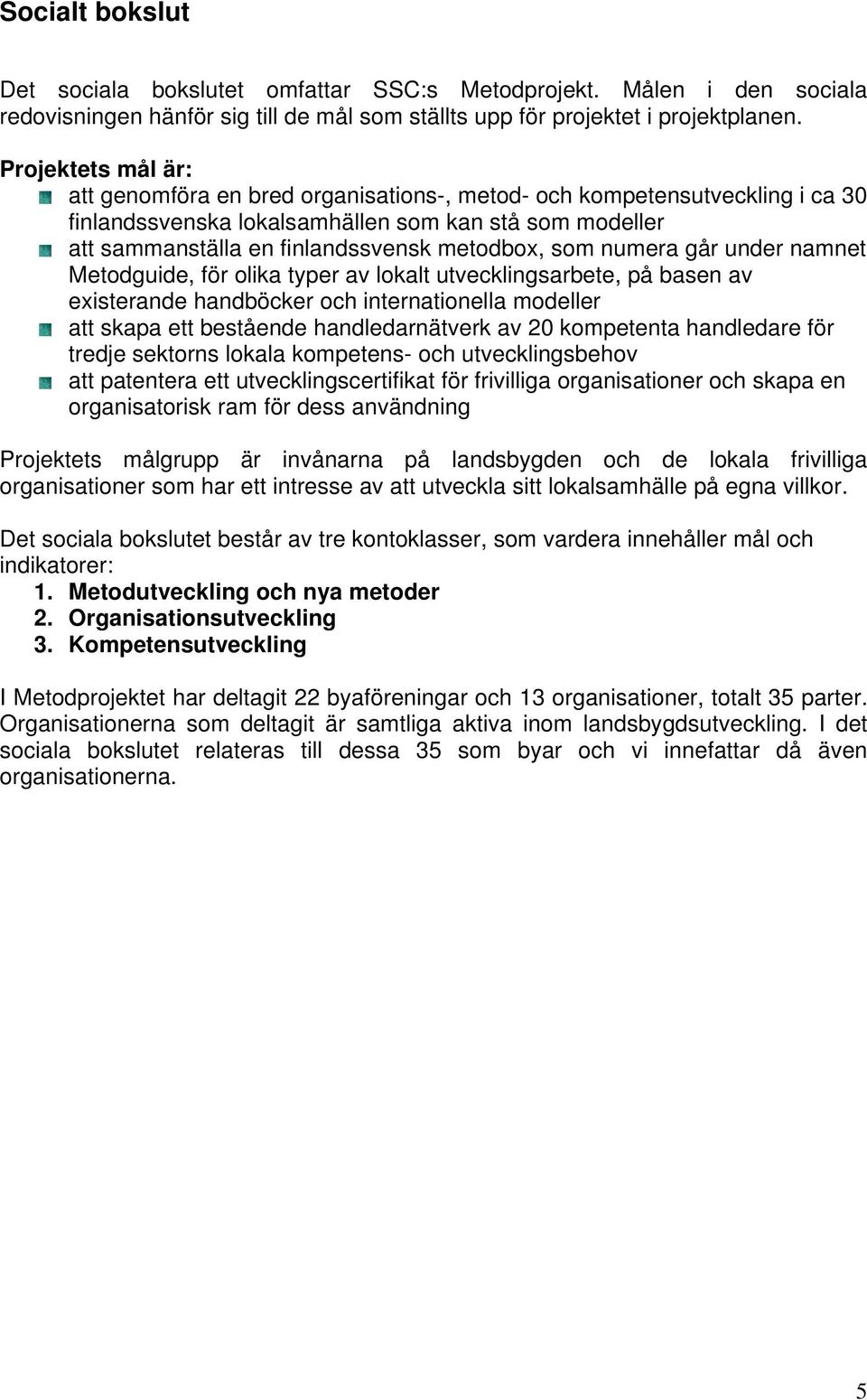 som numera går under namnet Metodguide, för olika typer av lokalt utvecklingsarbete, på basen av existerande handböcker och internationella modeller att skapa ett bestående handledarnätverk av 20