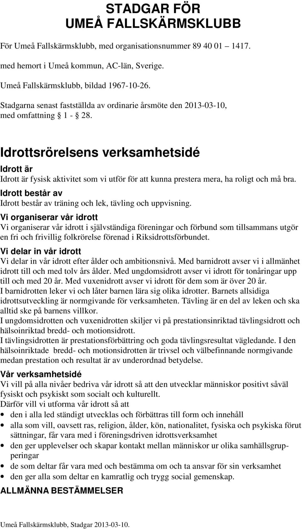 Idrottsrörelsens verksamhetsidé Idrott är Idrott är fysisk aktivitet som vi utför för att kunna prestera mera, ha roligt och må bra.