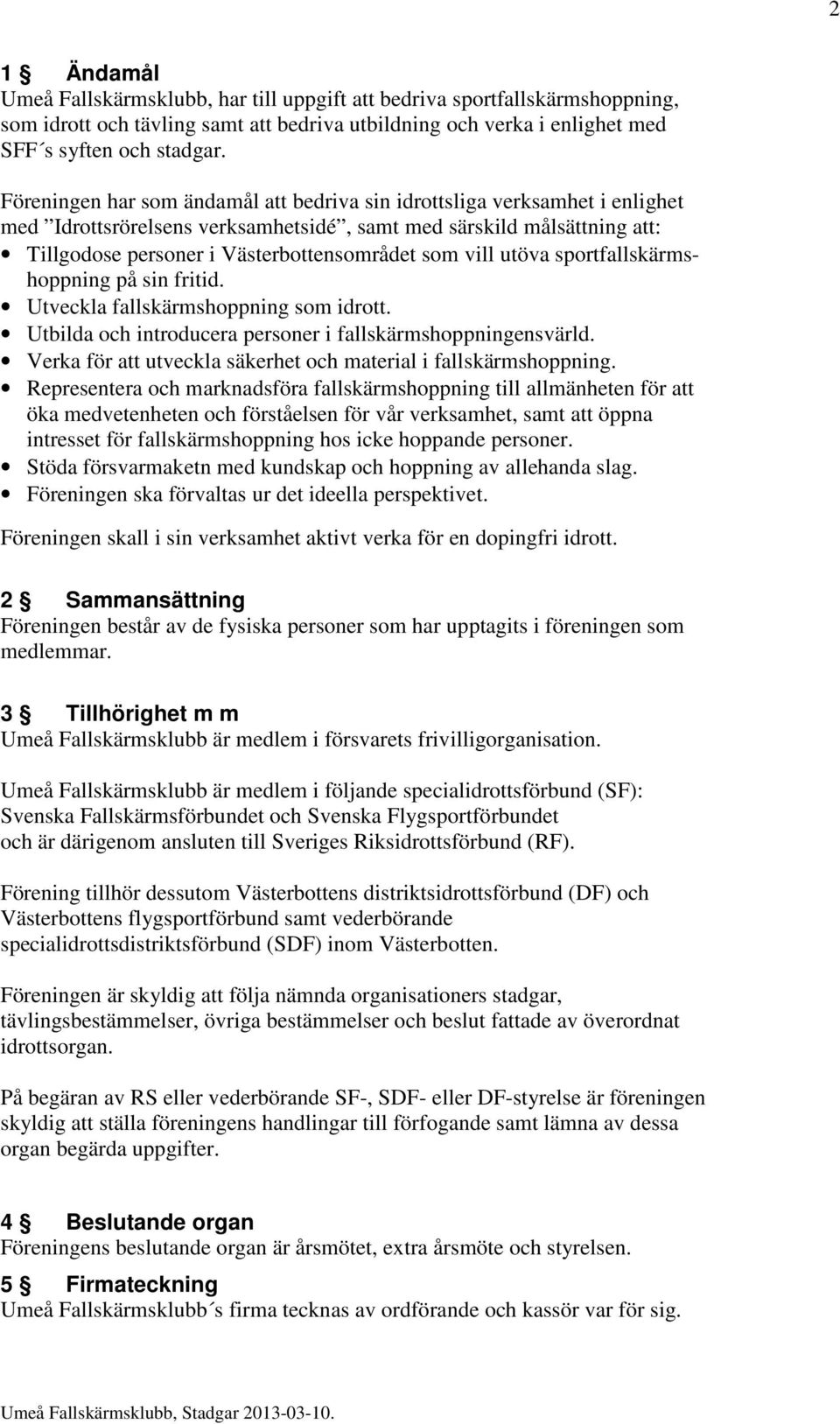 vill utöva sportfallskärmshoppning på sin fritid. Utveckla fallskärmshoppning som idrott. Utbilda och introducera personer i fallskärmshoppningensvärld.