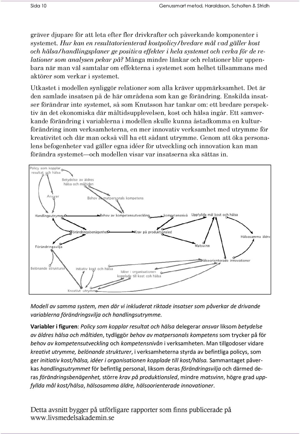 Många mindre länkar och relationer blir uppenbara när man väl samtalar om effekterna i systemet som helhet tillsammans med aktörer som verkar i systemet.