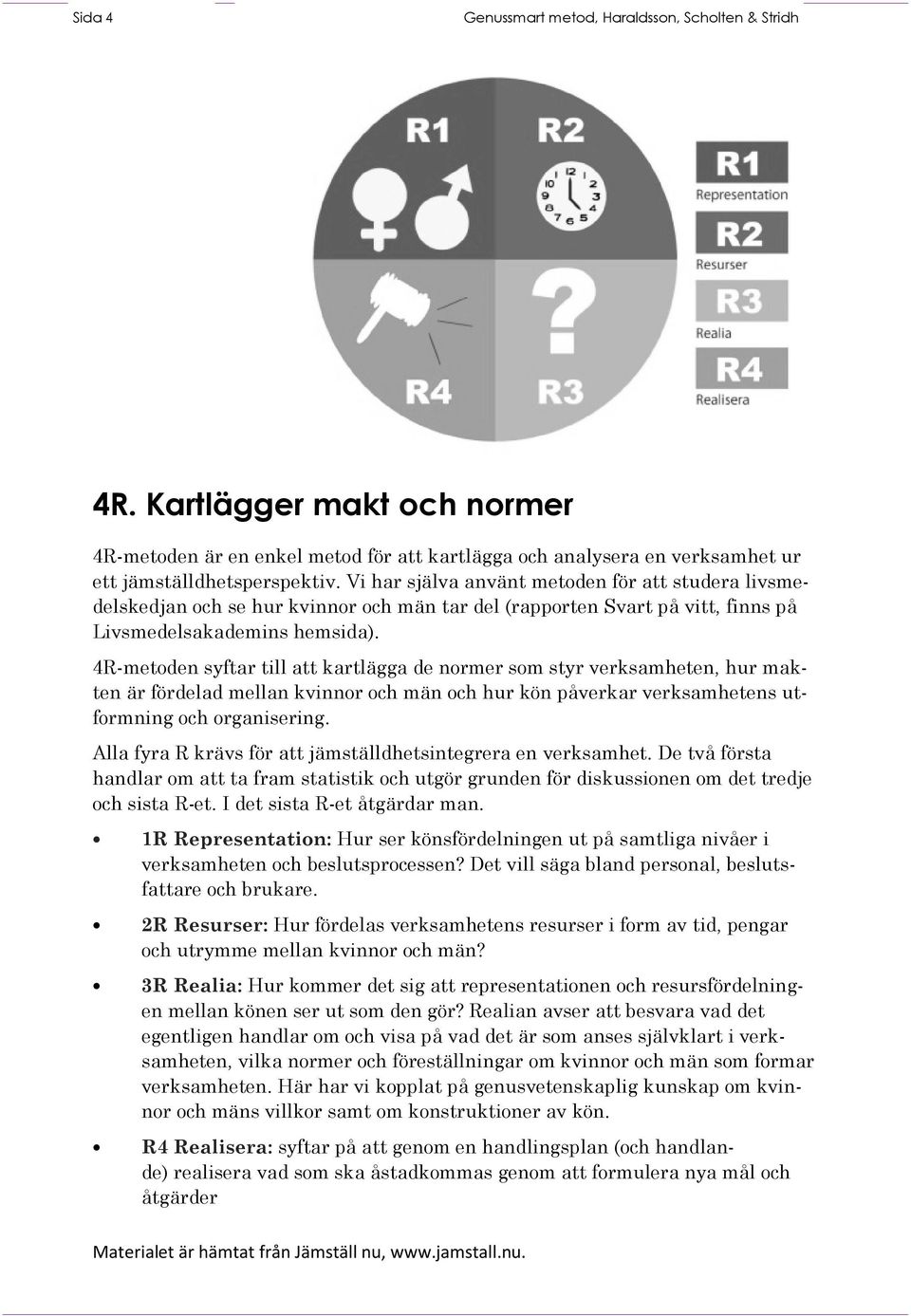 4R-metoden syftar till att kartlägga de normer som styr verksamheten, hur makten är fördelad mellan kvinnor och män och hur kön påverkar verksamhetens utformning och organisering.