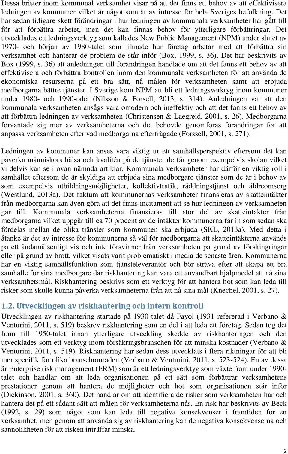 Det utvecklades ett ledningsverktyg som kallades New Public Management (NPM) under slutet av 1970- och början av 1980-talet som liknade hur företag arbetar med att förbättra sin verksamhet och