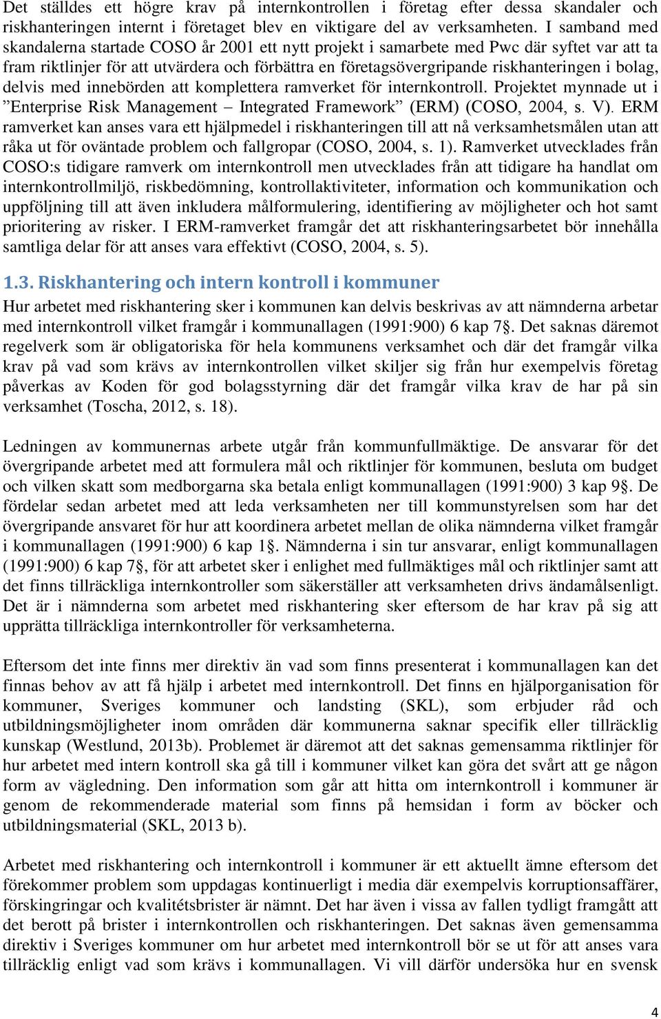 bolag, delvis med innebörden att komplettera ramverket för internkontroll. Projektet mynnade ut i Enterprise Risk Management Integrated Framework (ERM) (COSO, 2004, s. V).