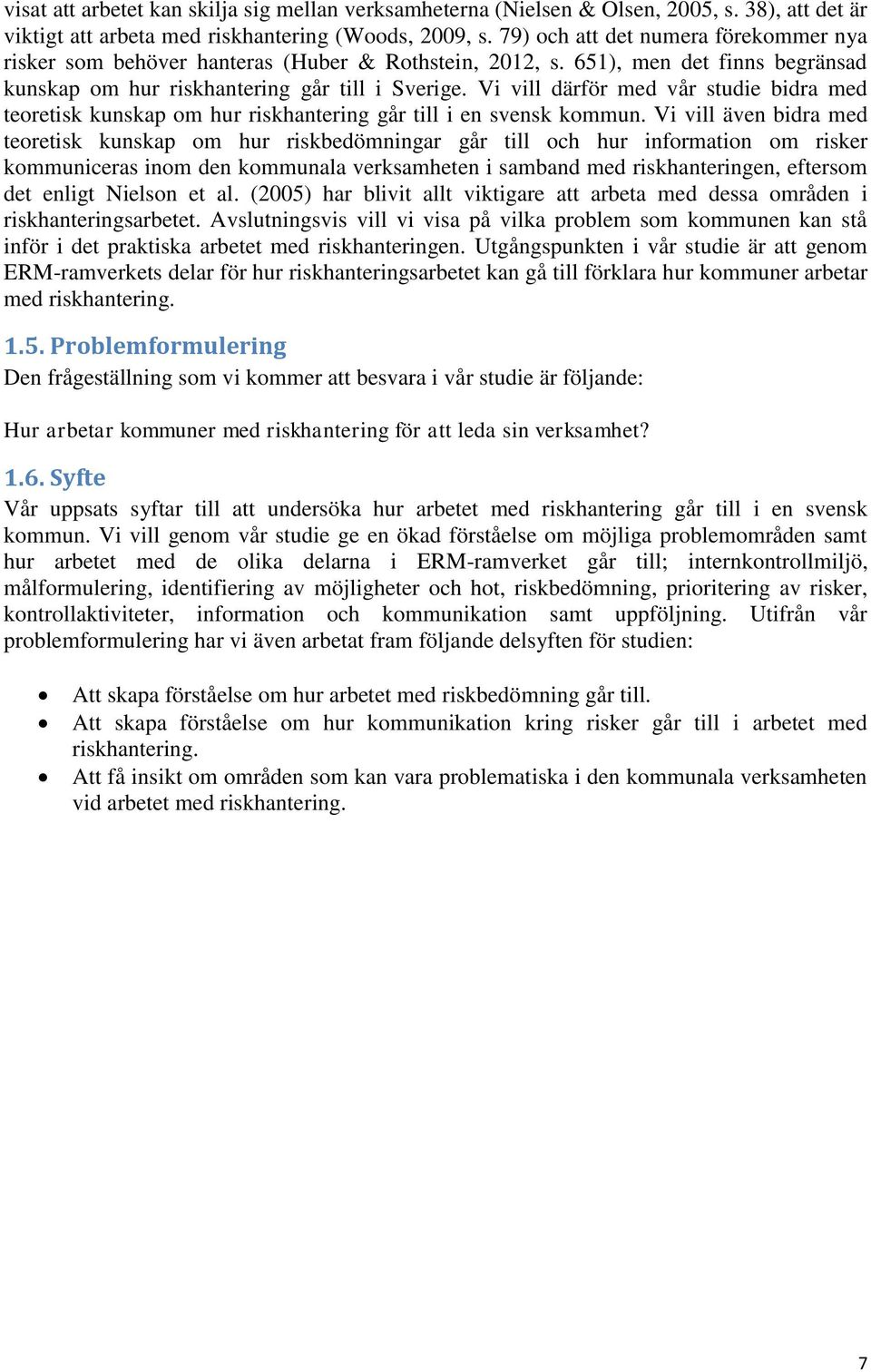 Vi vill därför med vår studie bidra med teoretisk kunskap om hur riskhantering går till i en svensk kommun.