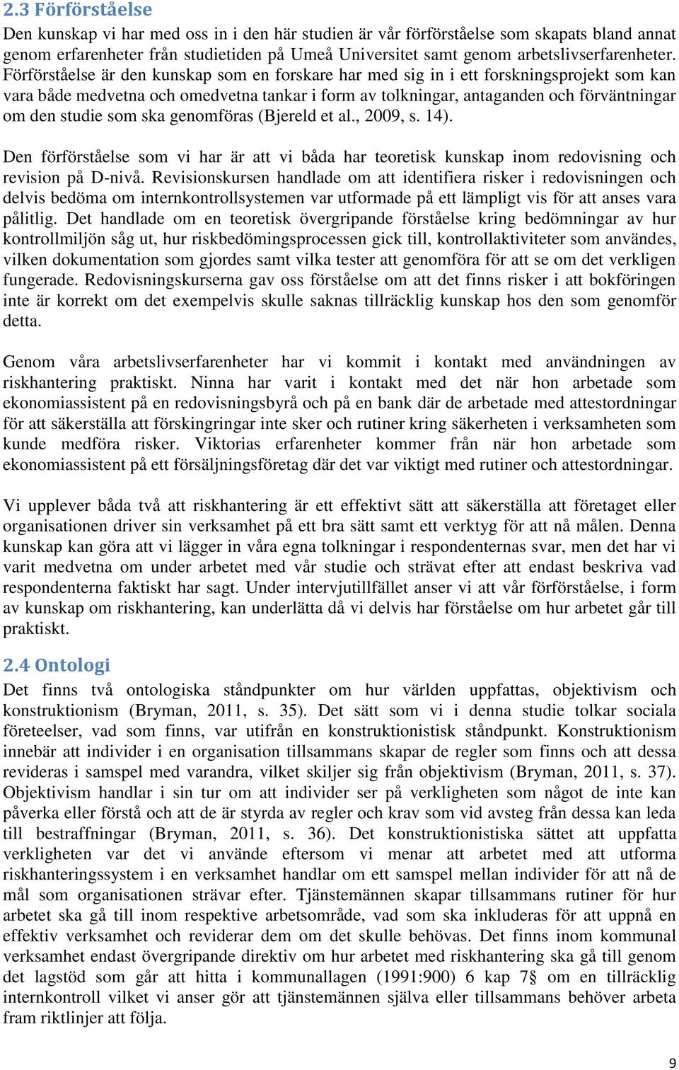 Förförståelse är den kunskap som en forskare har med sig in i ett forskningsprojekt som kan vara både medvetna och omedvetna tankar i form av tolkningar, antaganden och förväntningar om den studie